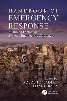 Handbook of Emergency Response: A Human Factors and Systems Engineering Approach - Badiru, Adedeji B. (Editor), and Racz, LeeAnn (Editor)