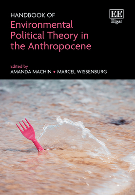 Handbook of Environmental Political Theory in the Anthropocene - Machin, Amanda (Editor), and Wissenburg, Marcel (Editor)