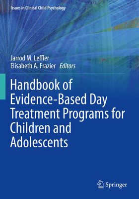 Handbook of Evidence-Based Day Treatment Programs for Children and Adolescents - Leffler, Jarrod M. (Editor), and Frazier, Elisabeth A. (Editor)