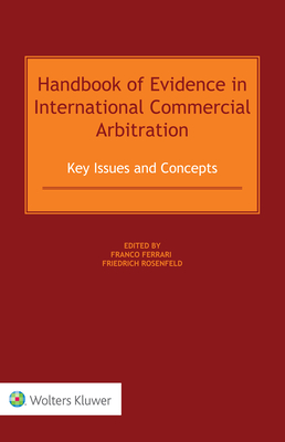 Handbook of Evidence in International Commercial Arbitration: Key Issues and Concepts - Ferrari, Franco (Editor), and Rosenfeld, Friedrich (Editor)