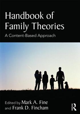 Handbook of Family Theories: A Content-Based Approach - Fine, Mark A, Dr. (Editor), and Fincham, Frank D, PhD (Editor)