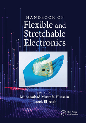 Handbook of Flexible and Stretchable Electronics - Hussain, Muhammad M (Editor), and El-Atab, Nazek (Editor)