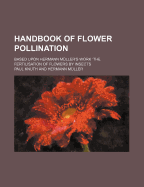 Handbook of flower pollination: based upon Hermann Muller's work 'The fertilisation of flowers by insects' (Volume I)