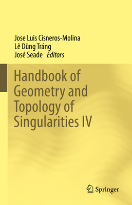 Handbook of Geometry and Topology of Singularities IV - Cisneros-Molina, Jos Luis (Editor), and D ng Trng, L (Editor), and Seade, Jos (Editor)
