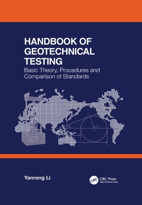 Handbook of Geotechnical Testing: Basic Theory, Procedures and Comparison of Standards - Li, Yanrong