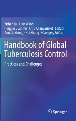 Handbook of Global Tuberculosis Control: Practices and Challenges - Lu, Yichen (Editor), and Wang, Lixia (Editor), and Duanmu, Hongjin (Editor)
