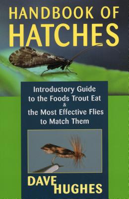 Handbook of Hatches: Introductory Guide to the Foods Trout Eat & the Most Effective Flies to Match Them - Hughes, Dave