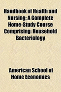 Handbook of Health and Nursing; A Complete Home-Study Course Comprising: Household Bacteriology