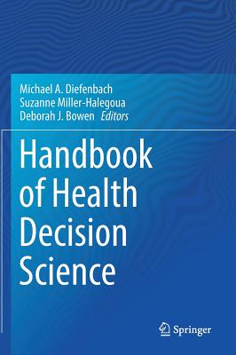 Handbook of Health Decision Science - Diefenbach, Michael A (Editor), and Miller-Halegoua, Suzanne (Editor), and Bowen, Deborah J (Editor)