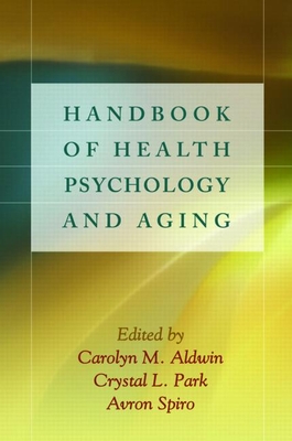 Handbook of Health Psychology and Aging - Aldwin, Carolyn M, Dr., PhD (Editor), and Park, Crystal L, PhD (Editor), and Spiro, Avron, PhD (Editor)