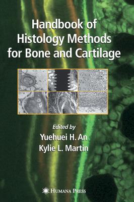 Handbook of Histology Methods for Bone and Cartilage - An, Yuehuei H, M.D. (Editor), and Martin, Kylie L (Editor)