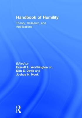 Handbook of Humility: Theory, Research, and Applications - Worthington Jr, Everett L (Editor), and Davis, Don E (Editor), and Hook, Joshua N (Editor)