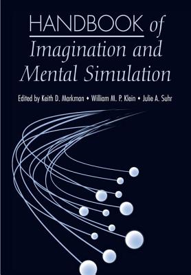 Handbook of Imagination and Mental Simulation - Markman, Keith D (Editor), and Klein, William M P (Editor), and Suhr, Julie A (Editor)