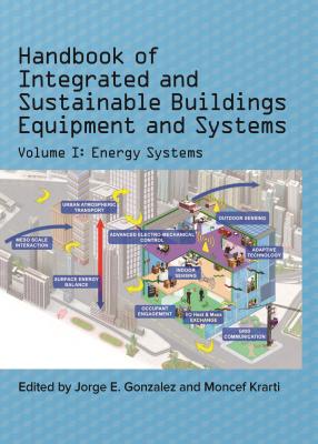 Handbook of Integrated and Sustainable Buildings Equipment and Systems: Volume 1: Energy Systems - Gonzalez, Jorge E, and Krarti, Moncef