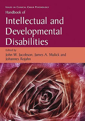 Handbook of Intellectual and Developmental Disabilities - Jacobson, John W, Professor (Editor), and Mulick, James A, PhD (Editor), and Rojahn, Johannes (Editor)