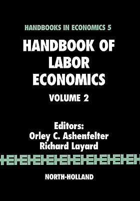 Handbook of Labor Economics: Volume 2 - Layard, R (Editor), and Ashenfelter, Orley (Editor)
