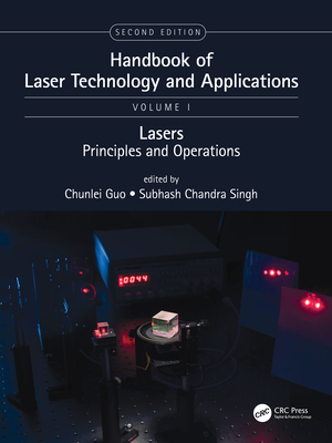 Handbook of Laser Technology and Applications: Lasers: Principles and Operations (Volume One) - Guo, Chunlei (Editor), and Singh, Subhash Chandra (Editor)