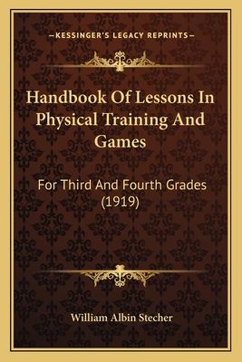 Handbook of Lessons in Physical Training and Games: For Third and Fourth Grades (1919) - Stecher, William Albin