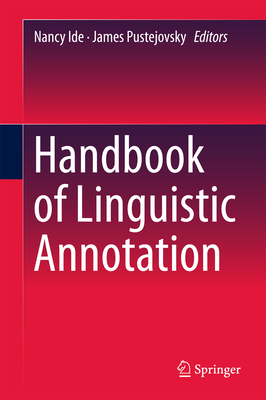 Handbook of Linguistic Annotation - Ide, Nancy (Editor), and Pustejovsky, James (Editor)