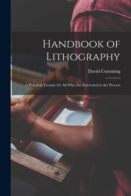 Handbook of Lithography: a Practical Treatise for All Who Are Interested in the Process - Cumming, David 1846-1922