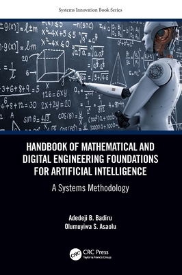 Handbook of Mathematical and Digital Engineering Foundations for Artificial Intelligence: A Systems Methodology - Badiru, Adedeji B, and Asaolu, Olumuyiwa