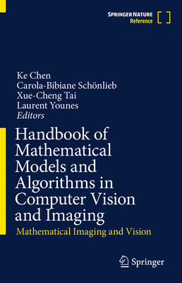 Handbook of Mathematical Models and Algorithms in Computer Vision and Imaging: Mathematical Imaging and Vision - Chen, Ke (Editor), and Schnlieb, Carola-Bibiane (Editor), and Tai, Xue-Cheng (Editor)