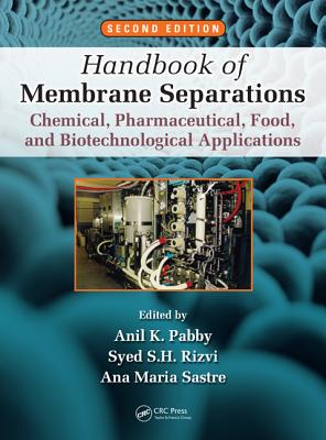 Handbook of Membrane Separations: Chemical, Pharmaceutical, Food, and Biotechnological Applications, Second Edition - Pabby, Anil Kumar (Editor), and Rizvi, Syed S H (Editor), and Requena, Ana Maria Sastre (Editor)