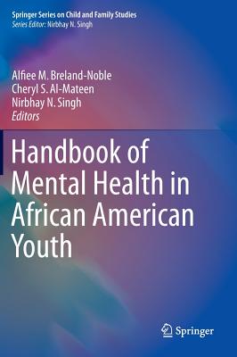 Handbook of Mental Health in African American Youth - Breland-Noble, Alfiee M (Editor), and Al-Mateen, Cheryl S (Editor), and Singh, Nirbhay N (Editor)