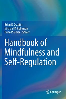 Handbook of Mindfulness and Self-Regulation - Ostafin, Brian D (Editor), and Robinson, Michael D (Editor), and Meier, Brian P (Editor)