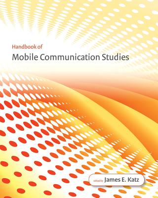Handbook of Mobile Communication Studies - Katz, James E (Editor)
