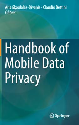 Handbook of Mobile Data Privacy - Gkoulalas-Divanis, Aris (Editor), and Bettini, Claudio (Editor)