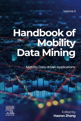 Handbook of Mobility Data Mining, Volume 3: Mobility Data-Driven Applications - Zhang, Haoran (Editor)