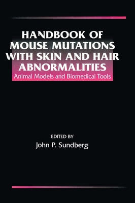 Handbook of Mouse Mutations with Skin and Hair Abnormalities: Animal Models and Biomedical Tools - Sundberg, John P