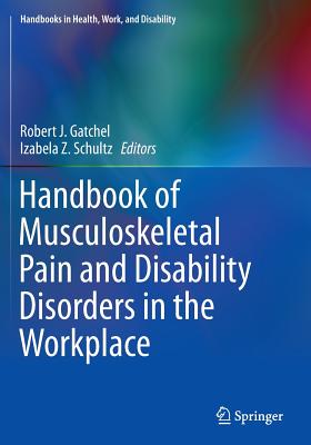 Handbook of Musculoskeletal Pain and Disability Disorders in the Workplace - Gatchel, Robert J, PhD (Editor), and Schultz, Izabela Z (Editor)