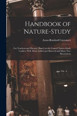 Handbook of Nature-study: For Teachers and Parents: Based on the Cornell Nature-study Leaflets, With Much Additional Material and Many new Illustrations - Comstock, Anna Botsford