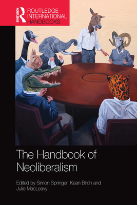Handbook of Neoliberalism - Springer, Simon (Editor), and Birch, Kean (Editor), and MacLeavy, Julie (Editor)