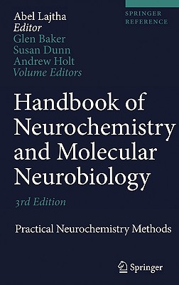 Handbook of Neurochemistry and Molecular Neurobiology: Practical Neurochemistry Methods - Lajtha, Abel, and Baker, Glen (Editor), and Dunn, Susan, Ms. (Editor)