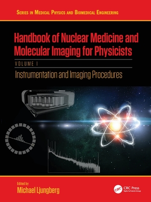 Handbook of Nuclear Medicine and Molecular Imaging for Physicists: Instrumentation and Imaging Procedures, Volume I - Ljungberg, Michael (Editor)