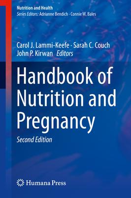 Handbook of Nutrition and Pregnancy - Lammi-Keefe, Carol J (Editor), and Couch, Sarah C (Editor), and Kirwan, John P (Editor)