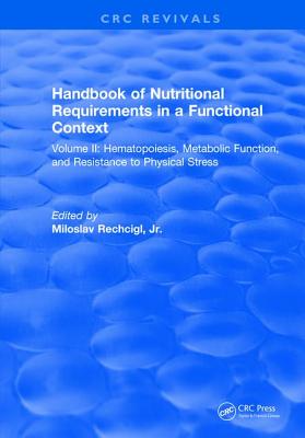 Handbook of Nutritional Requirements in a Functional Context: Volume II, Hematopoiesis, Metabolic Function, and Resistance to Physical Stress - Rechcigl, Miloslav