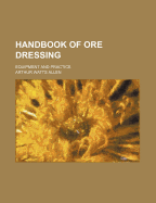 Handbook of Ore Dressing: Equipment and Practice
