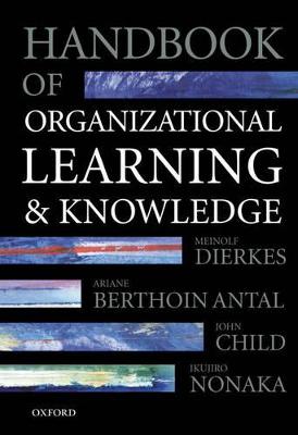 Handbook of Organizational Learning and Knowledge - Dierkes, Meinolf (Editor), and Antal, Ariane Berthoin (Editor), and Child, John (Editor)