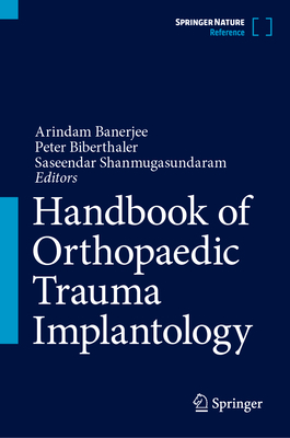 Handbook of Orthopaedic Trauma Implantology - Banerjee, Arindam (Editor), and Biberthaler, Peter (Editor), and Shanmugasundaram, Saseendar (Editor)