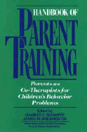 Handbook of Parent Training: Parents as Co-Therapists for Children's Behavior Problems - Schaefer, Charles E, PhD (Editor), and Briesmeister, James M (Editor)