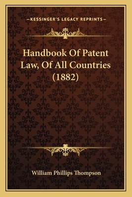 Handbook Of Patent Law, Of All Countries (1882) - Thompson, William Phillips