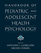 Handbook of Pediatric and Adolescent Health Psychology - Goreczny, Anthony J (Editor), and Hersen, Michel, Dr., PH.D.