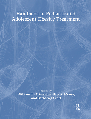 Handbook of Pediatric and Adolescent Obesity Treatment - O'Donohue, William T, Dr., PhD (Editor), and Moore, Brie A (Editor), and Scott, Barbara J (Editor)