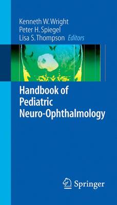 Handbook of Pediatric Neuro-Ophthalmology - Wright, Kenneth W (Editor), and Spiegel, Peter H, MD (Editor), and Thompson, Lisa S (Editor)