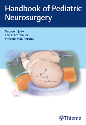 Handbook of Pediatric Neurosurgery - Jallo, George I (Editor), and Kothbauer, Karl (Editor), and Recinos, Violette M R (Editor)