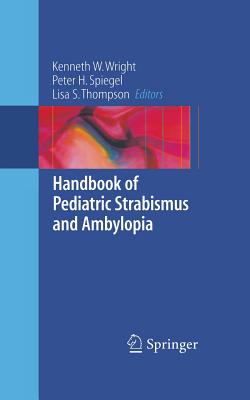 Handbook of Pediatric Strabismus and Amblyopia - Wright, Kenneth W, MD (Editor), and Spiegel, Peter H, MD (Editor), and Thompson, Lisa (Editor)